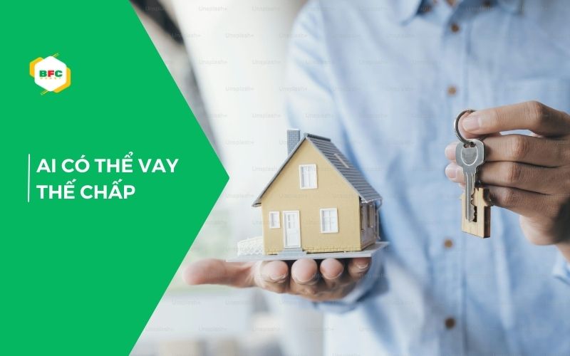 Những ai có thể vay thế chấp? Điều kiện và tiêu chí quan trọng